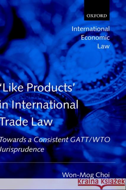 'Like Products' in International Trade Law: Towards a Consistent Gatt/Wto Jurisprudence Choi, Won-Mog 9780199260782 Oxford University Press, USA - książka
