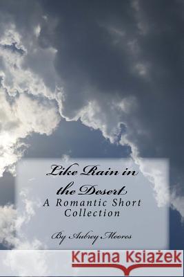 Like Rain in the Desert: A Romantic Short Collection Aubrey Moores 9781515399889 Createspace Independent Publishing Platform - książka