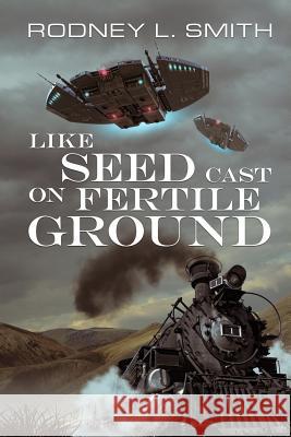 Like Seed Cast On Fertile Ground Smith, Rodney L. 9781981816422 Createspace Independent Publishing Platform - książka