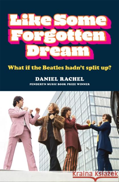 Like Some Forgotten Dream: What if the Beatles hadn't split up? Daniel Rachel 9781788403214 Octopus Publishing Group - książka