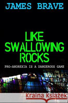 Like Swallowing Rocks: Pro-Anorexia is a dangerous game Brave, James 9781508838074 Createspace - książka