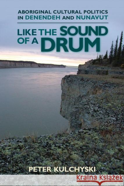 Like the Sound of a Drum: Aboriginal Cultural Politics in Denendeh and Nunavut Kulchyski, Peter 9780887556869 University of Manitoba Press - książka