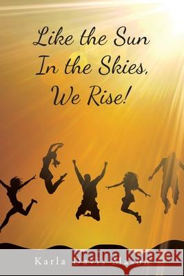 Like the Sun in the Skies, We Rise! Karla Davis Mason 9781982256784 Balboa Press - książka