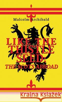 Like The Thistle Seed: The Scots Abroad Malcolm Archibald 9784867523568 Next Chapter - książka