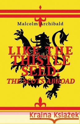 Like The Thistle Seed: The Scots Abroad Malcolm Archibald 9784867523575 Next Chapter - książka