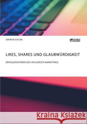 Likes, Shares und Glaubwürdigkeit. Erfolgsfaktoren des Influencer Marketings Sivcak, Serafin 9783956873775 Grin Verlag - książka