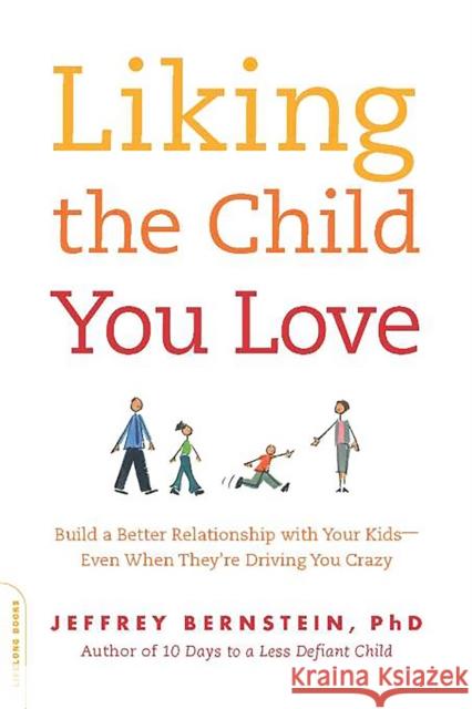 Liking the Child You Love: Build a Better Relationship with Your Kids -- Even When They're Driving You Crazy Bernstein, Jeffrey 9780738212616 Da Capo Lifelong Books - książka