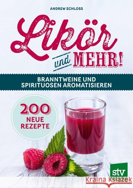 Likör und mehr! : Branntweine und Spirituosen aromatisieren; 200 neue Rezepte Schloss, Andrew 9783702018108 Stocker - książka