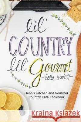 Lil' Country, Lil' Gourmet, Lotta Variety: Jenn's Kitchen and Gourmet Country Café Cookbook Jennifer Truitt 9781662809828 Xulon Press - książka