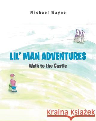 Lil' Man Adventures: Walk to the Castle Michael Wayne 9781638443018 Christian Faith - książka