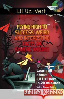 Lil Uzi Vert: Flying High to Success, Weird and Interesting Facts on Symere Woods! Bern Bolo 9781545249505 Createspace Independent Publishing Platform - książka