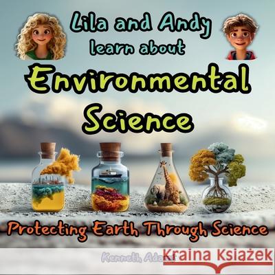 Lila and Andy learn about Environmental Science: Protecting Earth through Science, a STEM-focused Science Read for Curious Minds Kenneth Adams 9781998552252 Willem Janse Van Rensburg - książka