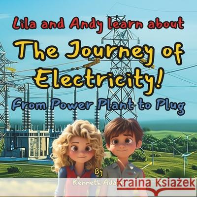 Lila and Andy learn about The Journey of Electricity!: From Power Plant to Plug Kenneth Adams 9781068877940 Willem Janse Van Rensburg - książka