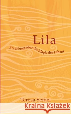Lila - Erzählung über die Magie des Lebens Seidel, Teresa 9783347358133 Tredition Gmbh - książka