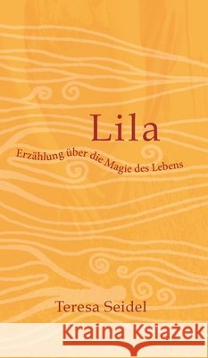 Lila - Erzählung über die Magie des Lebens Seidel, Teresa 9783347358140 Tredition Gmbh - książka
