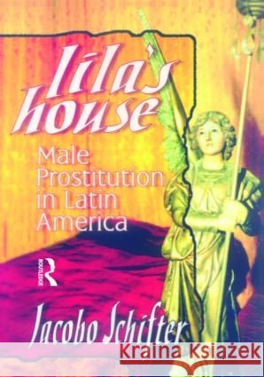 Lila's House: Male Prostitution in Latin America Schifter, Jacobo 9781560239437 Haworth Press - książka