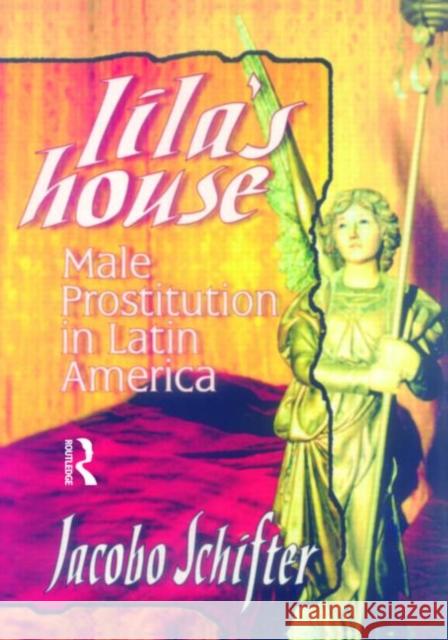 Lila's House: Male Prostitution in Latin America Schifter, Jacobo 9781560239437 Haworth Press - książka