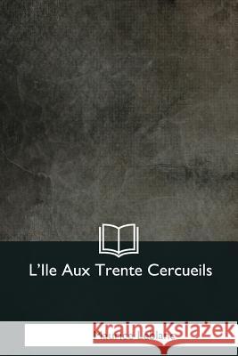 L'Ile Aux Trente Cercueils Maurice LeBlanc 9781979871235 Createspace Independent Publishing Platform - książka
