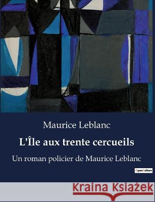 L'Ile aux trente cercueils: Un roman policier de Maurice Leblanc Maurice LeBlanc   9791041916122 Culturea - książka