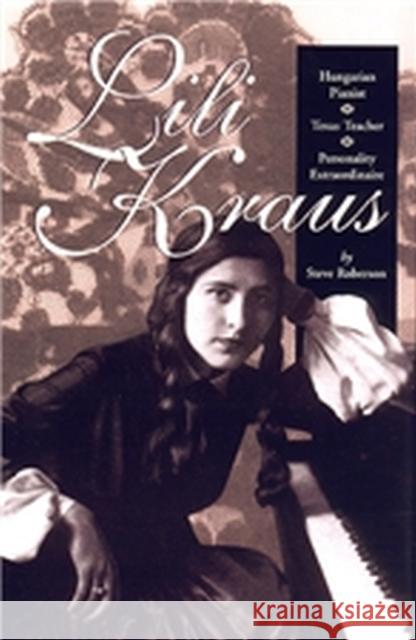 Lili Kraus: Hungarian Pianist, Texas Teacher and Personality Extraordinaire Roberson, Steve 9780875652160 Texas Christian University Press - książka