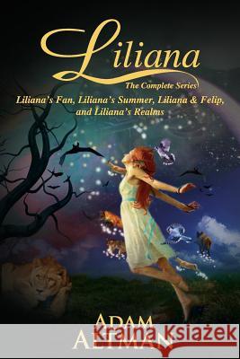 Liliana: : The Complete Series (Liliana's Fan, Liliana's Summer, Liliana & Felip, Liliana's Realms) Adam Altman 9781496167682 Createspace - książka