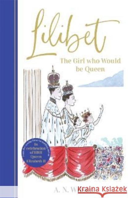 Lilibet: The Girl Who Would be Queen: A gorgeously illustrated gift book celebrating the life of Her Majesty Queen Elizabeth II A.N. Wilson 9781786582423 Bonnier Books Ltd - książka