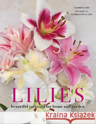 Lilies: Beautiful Varieties for Home and Garden Naomi Slade 9781423656821 Gibbs Smith - książka