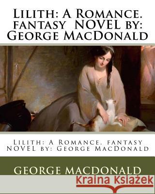 Lilith: A Romance. fantasy NOVEL by: George MacDonald MacDonald, George 9781542783767 Createspace Independent Publishing Platform - książka