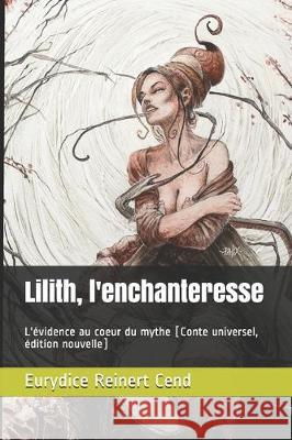 Lilith, l'enchanteresse: L'évidence au coeur du mythe [Conte universel, édition nouvelle] Reinert Cend, Eurydice 9782363311405 Euryuniverse Editions - książka