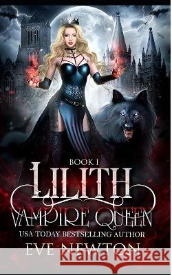 Lilith: Vampire Queen Series, Book 1: Vampire/Warlock/Wolf Paranormal Reverse Harem Romance Eve Newton   9798847463805 Independently Published - książka