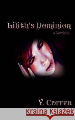 Lilith's Dominion: A Novelette Y. Correa All Authors Publishin 9781530557974 Createspace Independent Publishing Platform - książka