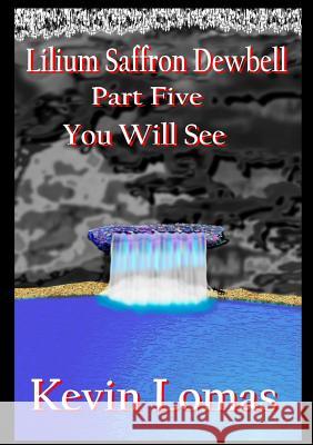 Lilium Saffron Dewbell: Part Five: You Will See Kevin Lomas 9780244119171 Lulu.com - książka
