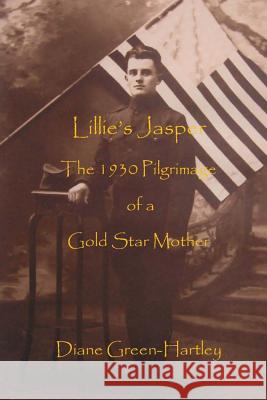 Lillie's Jasper: The 1930 Pilgrimage of a Gold Star Mother Diane Green-Hartley 9781533259653 Createspace Independent Publishing Platform - książka