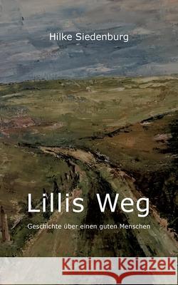 Lillis Weg: Geschichte über einen guten Menschen Siedenburg, Hilke 9783755707424 Books on Demand - książka