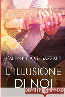 L'illusione di noi Valentina G. Bazzani 9781535456807 Createspace Independent Publishing Platform - książka