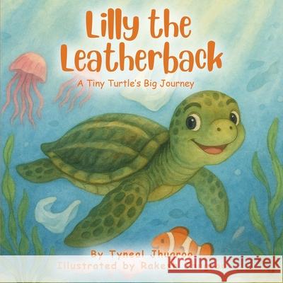 Lilly The Leatherback: A Tiny Turtle's Big Journey Tyneal Jhugroo Rakesh Jhugroo 9781971002644 Tyneal Jhugroo - książka