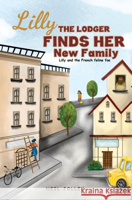 Lilly the Lodger Finds Her New Family: Lilly and the French feline foe Neil Jolley 9781398419216 Austin Macauley Publishers - książka