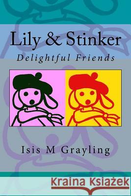 Lily & Stinker: Delightful Friends Isis M. Grayling 9781546955511 Createspace Independent Publishing Platform - książka