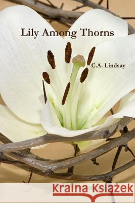 Lily Among Thorns C. A. Lindsay 9781304606037 Lulu.com - książka