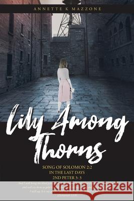 Lily Among Thorns: Song of Solomon 2:2 In the Last Days 2nd Peter 3:3 Annette K Mazzone 9781098051075 Christian Faith - książka