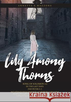 Lily Among Thorns: Song of Solomon 2:2 In the Last Days 2nd Peter 3:3 Annette K. Mazzone 9781098051082 Christian Faith Publishing, Inc - książka