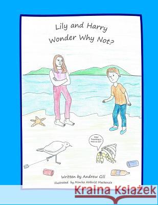 Lily and Harry Wonder Why Not ? Andrew Gill Monika Ahlkvist MacKenzie 9781547162413 Createspace Independent Publishing Platform - książka