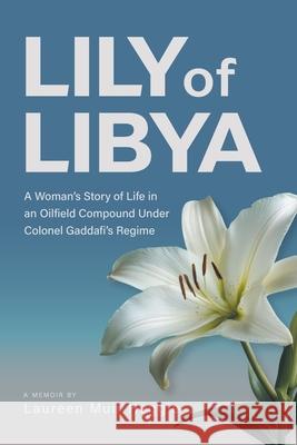 Lily of Libya: A Woman's Story of Life in an Oilfield Compound Under Colonel Gaddafi's Regime Laureen Muir Heggie 9781038339331 FriesenPress - książka