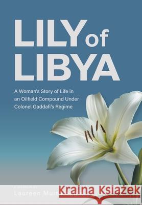 Lily of Libya: A Woman's Story of Life in an Oilfield Compound Under Colonel Gaddafi's Regime Laureen Muir Heggie 9781038339348 FriesenPress - książka