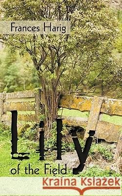 Lily of the Field Frances Harig 9781440196492  - książka