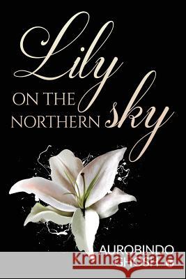 Lily on the Northern Sky Aurobindo Ghosh 9781684660636 Notion Press - książka
