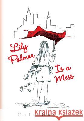 Lily Palmer Is a Mess Cait Davis 9781441507679 Xlibris Corporation - książka