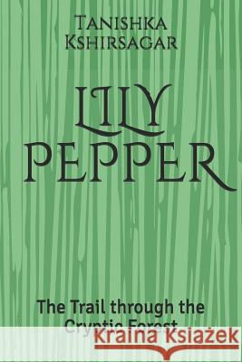 Lily Pepper: The Trail through the Cryptic Forest Tanishka Sanjay Kshirsagar 9781980962502 Independently Published - książka