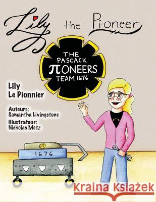 Lily the Pi-oneer - French: The book was written by FIRST Team 1676, The Pascack Pi-oneers to inspire children to love science, technology, engine Livingstone, Samantha 9781544167008 Createspace Independent Publishing Platform - książka