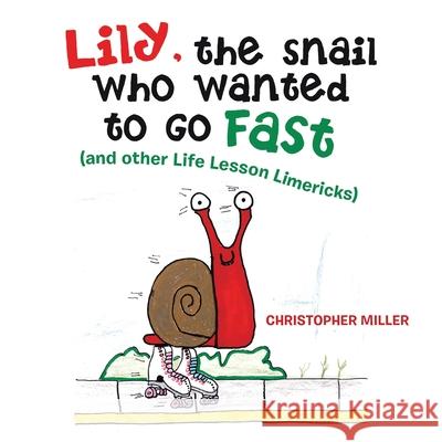 Lily, the Snail Who Wanted to Go Fast: (And Other Life Lesson Limericks) Christopher Miller 9781664135536 Xlibris Us - książka